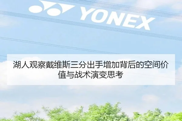 湖人观察戴维斯三分出手增加背后的空间价值与战术演变思考
