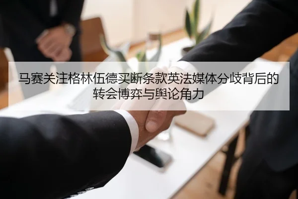 马赛关注格林伍德买断条款英法媒体分歧背后的转会博弈与舆论角力